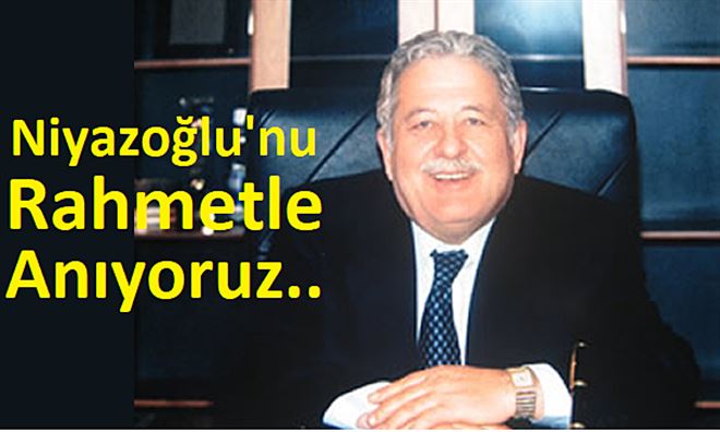 Rahmetli NİYAZOĞLU’na vefa.
