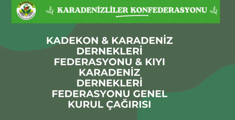 KADEKON & KARADENİZ DERNEKLERİ FEDERASYONU & KIYI KARADENİZ DERNEKLERİ FEDERASYONU GENEL KURUL ÇAĞRISI