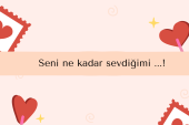 Seni ne kadar sevdiğimi …!