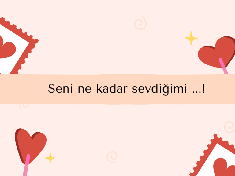 Seni ne kadar sevdiğimi …!